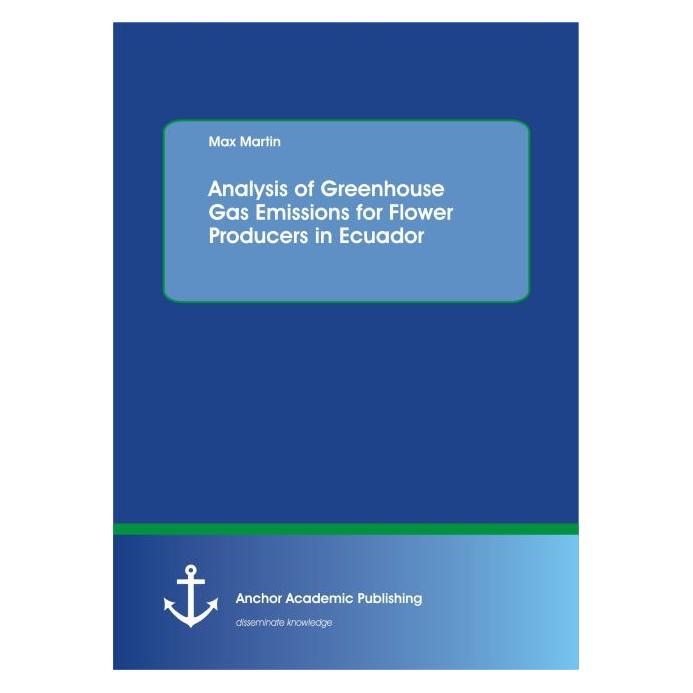 Anchor Academic Publishing Analysis of Greenhouse Gas Emissions for Flower Producers in Ecuador (Englisch, Softcover, Maximilian Martin) (55807881)