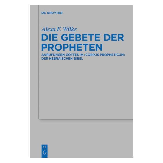 De Gruyter Die Gebete der Propheten (Deutsch, Hardcover, Alexa F. Wilke) (7573043)