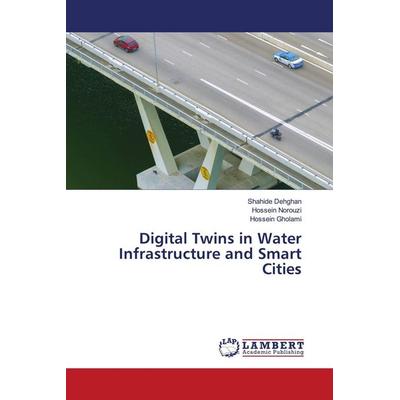 Digital Twins in Water Infrastructure and Smart Cities, Taschenbuch von Shahide Dehghan,Hossein Norouzi,Hossein Gholami, Verlag Unser Wissen,