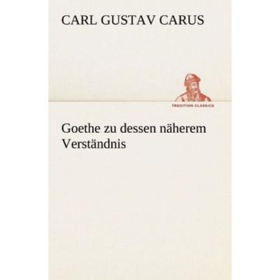 Goethe zu dessen näherem Verständnis, Taschenbuch von Carl Gustav Carus, Tredition, 978-3-8424-8881-6