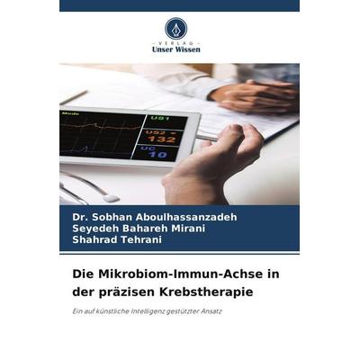 Die Mikrobiom-Immun-Achse in der präzisen Krebstherapie, Taschenbuch von Sobhan Aboulhassanzadeh,Seyedeh Bahareh Mirani,Shahrad Tehrani, Verlag Unser