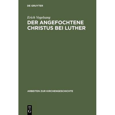 Der angefochtene Christus bei Luther, Gebundene Ausgabe von Erich Vogelsang, De Gruyter, 978-3-11-098167-4