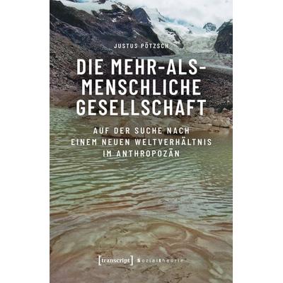 Die mehr-als-menschliche Gesellschaft, Taschenbuch von Justus Pötzsch, Transcript, 978-3-8376-7549-8