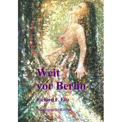 Weit vor Berlin, Taschenbuch von Richard F. Eltz, BoD – Books on Demand, 978-3-8311-3812-8