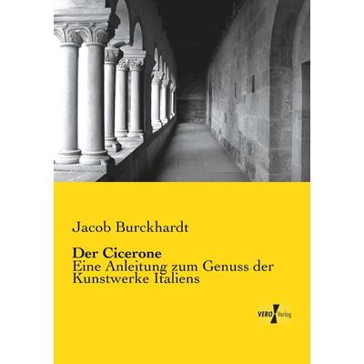 Der Cicerone, Taschenbuch von Jacob Burckhardt, BoD - Books on Demand, 978-3-95738-964-0