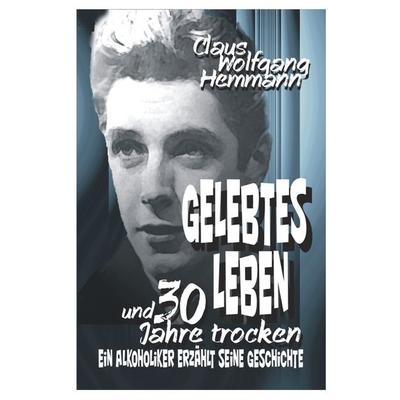 GELEBTES LEBEN und 30 Jahre trocken, Taschenbuch von Claus Wolfgang Hemmann, Epubli, 978-3-7375-5937-9
