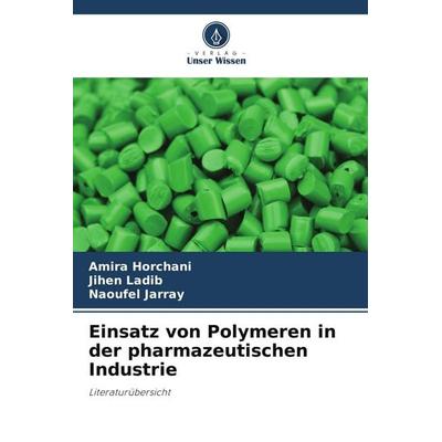 Einsatz von Polymeren in der pharmazeutischen Industrie, Taschenbuch von Amira Horchani,Jihen Ladib,Naoufel Jarray, Verlag Unser Wissen