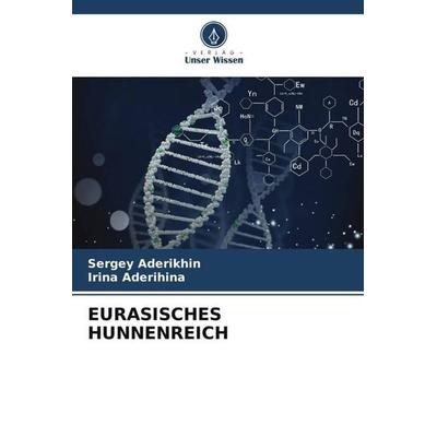 EURASISCHES HUNNENREICH, Taschenbuch von Sergey Aderikhin,Irina Aderihina, Verlag Unser Wissen, 978-620-5-09902-5