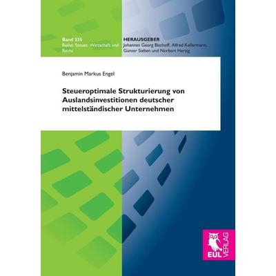 Steueroptimale Strukturierung von Auslandsinvestitionen deutscher mittelständischer Unternehmen, Taschenbuch von Benjamin Markus Engel, Josef Eul