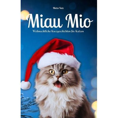 Miau Mio - Weihnachtliche Kurzgeschichten für Katzen, Taschenbuch von Mietze Katz, Independently Published