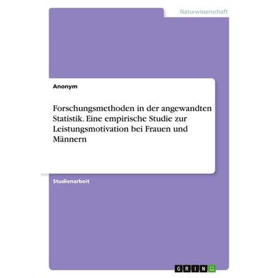Forschungsmethoden in der angewandten Statistik. Eine empirische Studie zur Leistungsmotivation bei Frauen und Männern, Taschenbuch von Anonymous,