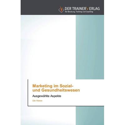 Marketing im Sozial- und Gesundheitswesen, Taschenbuch von Ute Haese, Trainerverlag, 978-3-8417-5047-1