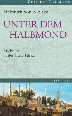 Moltke, Helmuth Graf Von - Unter dem Halbmond: Erlebnisse in der alten Türkei 1835-1839 - Preis vom 11.10.2026 03:10:56 h