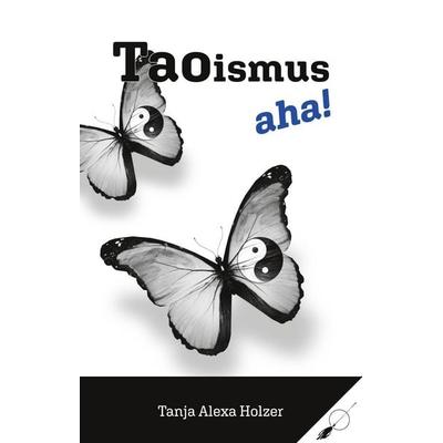 Taoismus, aha!, Taschenbuch von Tanja Alexa Holzer, Wortfeger Media, 978-3-03923-060-0
