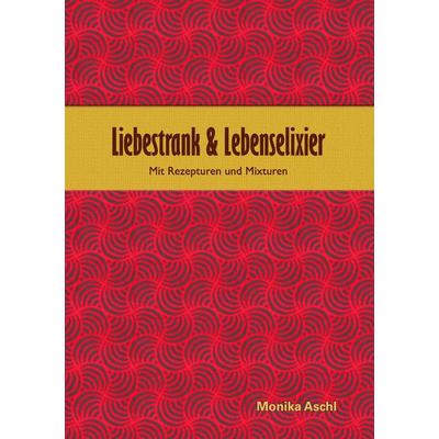 Liebestrank & Lebenselixier, Taschenbuch von Monika Aschl, BoD – Books on Demand, 978-3-7412-8521-9