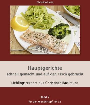 Christine Haas - Hauptgerichte schnell gemacht und auf den Tisch gebracht: Lieblingsrezepte aus Christines Backstube. Band 7 für den Wundertopf TM 31 - Preis vom 09.10.2026 07:28:09 h