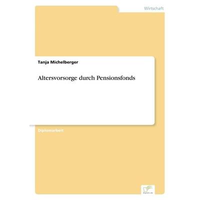 Altersvorsorge durch Pensionsfonds, Taschenbuch von Tanja Michelberger, GRIN, 978-3-8386-3067-0