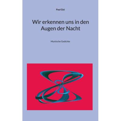 Wir erkennen uns in den Augen der Nacht, Taschenbuch von Paul Gisi, BoD – Books on Demand, 978-3-7578-0516-6