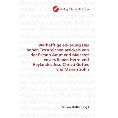 Warhafftige erklerung Des hohen Trostreichen artickels von der Person Ampt vnd Maiestet vnsers lieben Herrn vnd Heylandes Jesu Christi Gottes vnd
