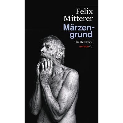 Märzengrund, Taschenbuch von Felix Mitterer, Haymon Verlag, 978-3-7099-7849-8