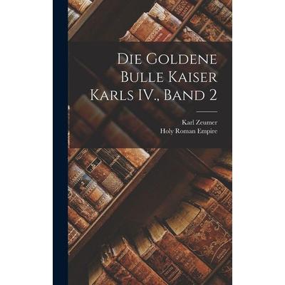 Die Goldene Bulle Kaiser Karls IV., Band 2, Gebundene Ausgabe von Holy Roman Empire,Karl Zeumer, Legare Street Press, 978-1-01-682262-6