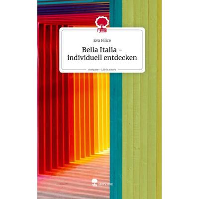 Bella Italia - individuell entdecken. Life is a Story - story.one, Gebundene Ausgabe von Eva Filice, Storylution, 978-3-7118-1173-8