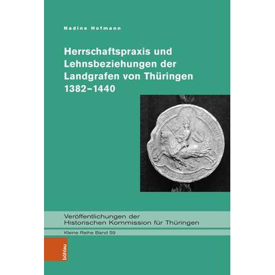Herrschaftspraxis und Lehnsbeziehungen der Landgrafen von Thüringen 1382–1440, Gebundene Ausgabe von Nadine Hofmann, Böhlau Köln, 978-3-412-51936-0