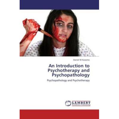 Kasomo, D: Introduction to Psychotherapy and Psychopathology, Taschenbuch von Daniel W. Kasomo, LAP LAMBERT Academic Publishing, 978-3-8473-3626-6