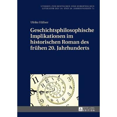 Geschichtsphilosophische Implikationen im historischen Roman des frühen 20. Jahrhunderts, Gebundene Ausgabe von Ulrike Häfner, Peter Lang GmbH,