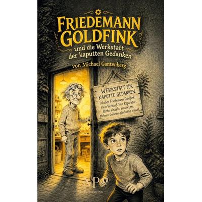 Friedemann Goldfink und die Werkstatt der kaputten Gedanken, Gebundene Ausgabe von Michael Gantenberg, MOPublishing, 978-3-913182-01-8