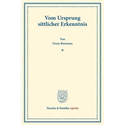 Vom Ursprung sittlicher Erkenntnis., Taschenbuch von Franz Brentano, Duncker & Humblot, 978-3-428-16195-9
