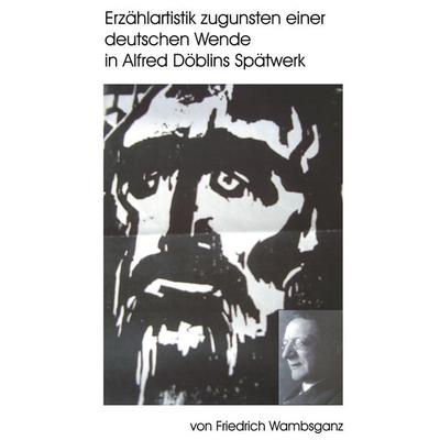 Erzählartistik zugunsten einer deutschen Wende in Alfred Döblins Spätwerk, Taschenbuch von Friedrich Wambsganz, BoD – Books on Demand,