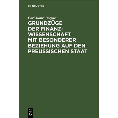 Grundzüge der Finanzwissenschaft mit besonderer Beziehung auf den preußischen Staat, Gebundene Ausgabe von Carl Julius Bergius, De Gruyter,