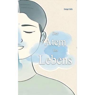 Der Atem des Lebens, Taschenbuch von George Catlin, Hesper Verlag, 978-3-943413-44-1