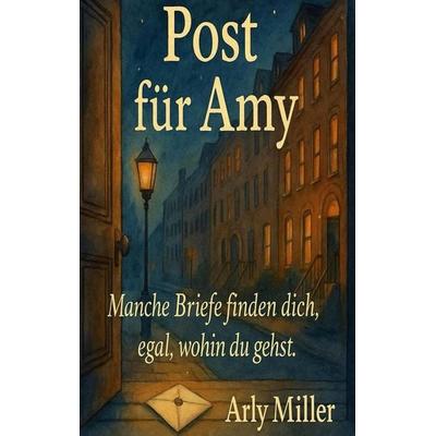 Post für Amy, Taschenbuch von Arly Miller, BoD – Books on Demand, 978-3-695-71533-6