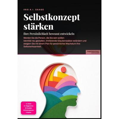 Selbstkonzept stärken: Ihre Persönlichkeit bewusst entwickeln, Taschenbuch von Iris A.I. Saage, Epubli, 978-3-565-55704-2