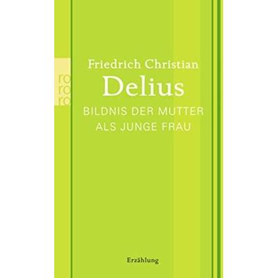 Bildnis der Mutter als junge Frau, Taschenbuch von Friedrich Christian Delius, Rowohlt Taschenbuch, 978-3-499-25992-0