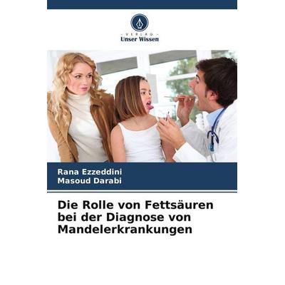 Die Rolle von Fettsäuren bei der Diagnose von Mandelerkrankungen, Taschenbuch von Rana Ezzeddini,Masoud Darabi, Verlag Unser Wissen, 978-620-9-78087-5
