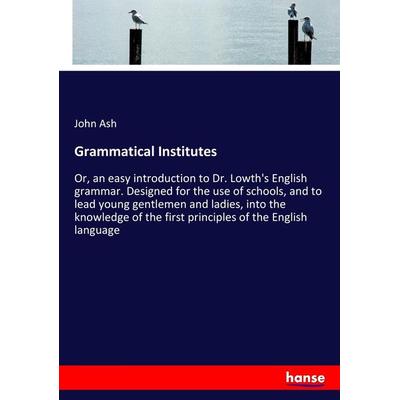 Grammatical Institutes, Taschenbuch von John Ash, Hansebooks, 978-3-337-24864-2