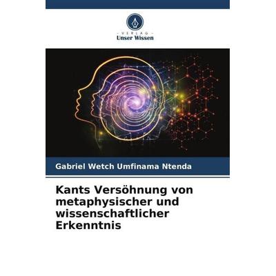 Kants Versöhnung von metaphysischer und wissenschaftlicher Erkenntnis, Taschenbuch von Gabriel Wetch Umfinama Ntenda, Verlag Unser Wissen,