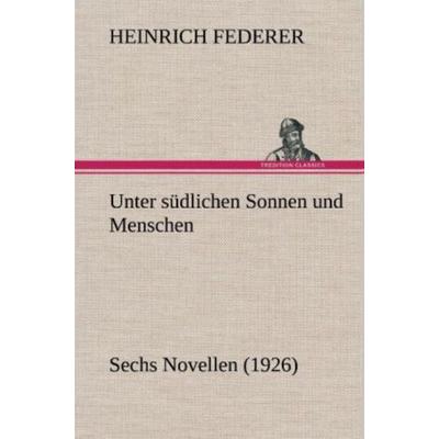 Unter südlichen Sonnen und Menschen, Gebundene Ausgabe von Heinrich Federer, Tredition, 978-3-8472-4827-9