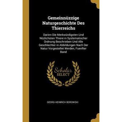 Gemeinnüzzige Naturgeschichte Des Thierreichs: Darinn Die Merkwürdigsten Und Nüzlichsten Thiere in Systematischer Ordnung Beschrieben Und Alle