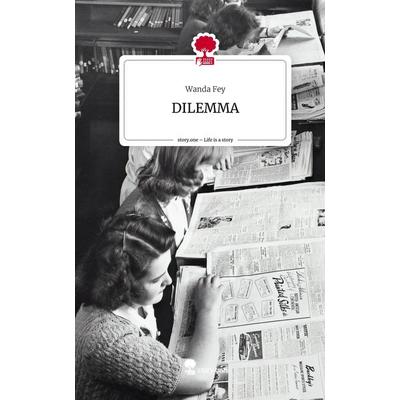 DILEMMA. Life is a Story - story.one, Gebundene Ausgabe von Wanda Fey, Story.one publishing, 978-3-7108-4478-2
