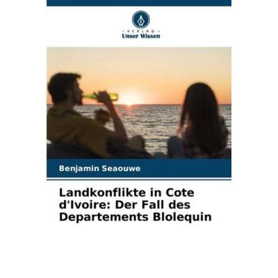 Landkonflikte in Cote d'Ivoire: Der Fall des Departements Blolequin, Taschenbuch von Benjamin Seaouwe, Verlag Unser Wissen, 978-620-6-10053-9
