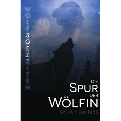 Wolfsgezeiten / Die Spur der Wölfin, Taschenbuch von Sarah Baines, Epubli, 978-3-7575-7918-0