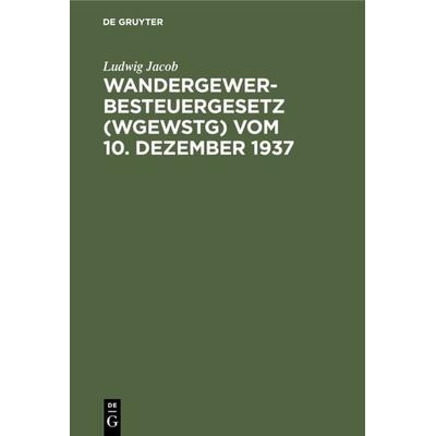 Wandergewerbesteuergesetz (WGewStG) vom 10. Dezember 1937, Gebundene Ausgabe von Ludwig Jacob, De Gruyter, 978-3-11-234917-5