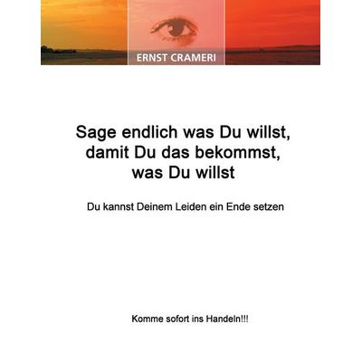 Sage endlich was Du willst, damit Du das bekommst, was Du willst, Taschenbuch von Ernst Crameri, BoD - Books on Demand, 978-3-86689-014-5
