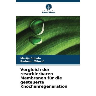 Vergleich der resorbierbaren Membranen für die gesteuerte Knochenregeneration, Taschenbuch von Marija Bubalo,Radomir Milovi¿, Verlag Unser Wissen,