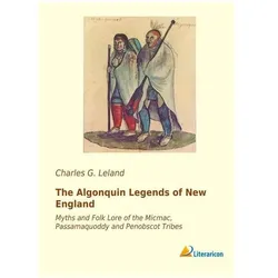 The Algonquin Legends of New England, Belletristik von Charles G Leland