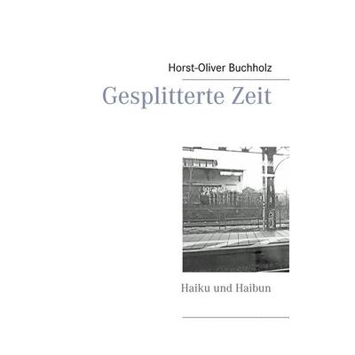 Gesplitterte Zeit, Taschenbuch von Horst-Oliver Buchholz, BoD – Books on Demand, 978-3-7494-5224-8